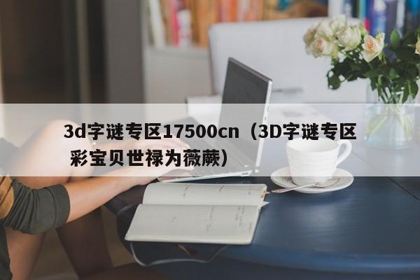 3d字谜专区17500cn（3D字谜专区 彩宝贝世禄为薇蕨）