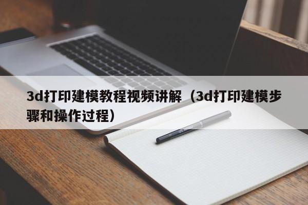 3d打印建模教程视频讲解（3d打印建模步骤和操作过程）