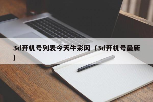 3d开机号列表今天牛彩网（3d开机号最新）